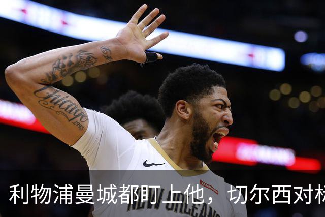 利物浦曼城都盯上他，切尔西对标亿元先生标价