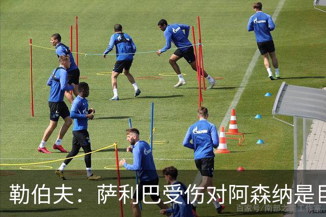 勒伯夫：萨利巴受伤对阿森纳是巨大隐患，他们必须寻找替代者
