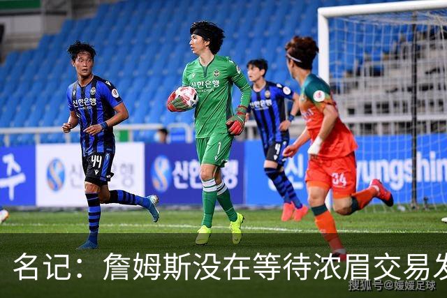 名记：詹姆斯没在等待浓眉交易发生再做决定