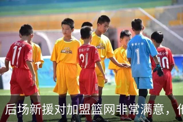 后场新援对加盟篮网非常满意，他能够与主教练完成重聚？