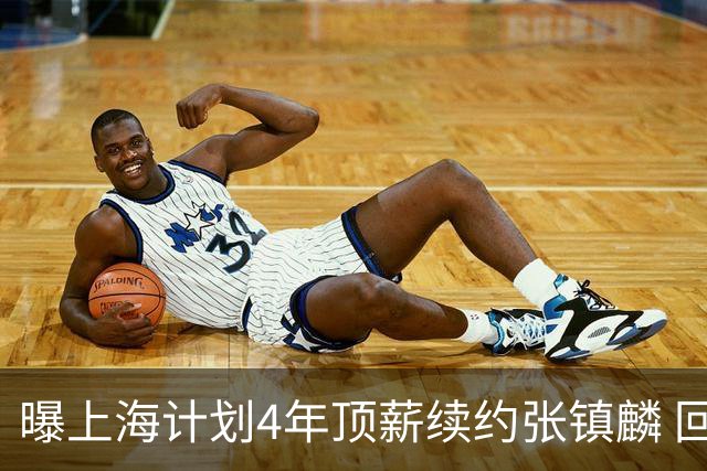 曝上海计划4年顶薪续约张镇麟 回国后将完成签约
